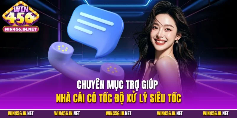 Liên Hệ Win456 – Hỗ Trợ Toàn Diện Người Chơi 2025 2 Chuyên mục trợ giúp nhà cái có tốc độ xử lý siêu tốc