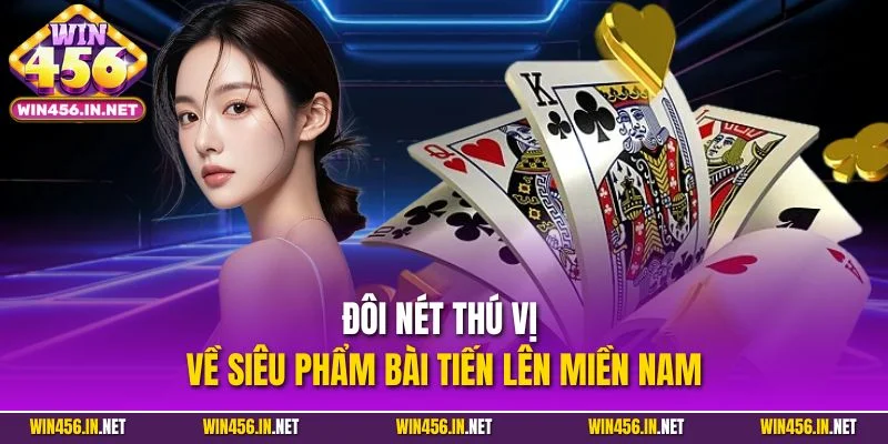 Bài Tiến Lên Miền Nam | Siêu Phẩm Đổi Thưởng Uy Tín 2025 2 Đôi nét thú vị về siêu phẩm bài tiến lên miền Nam