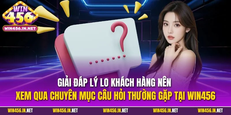 Câu Hỏi Thường Gặp WIN456| Lý Giải Mọi Thắc Mắc Phổ Biến 1 Giải đáp lý lo khách hàng nên xem qua chuyên mục câu hỏi thường gặp tại WIN456