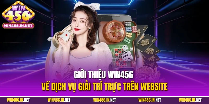 Giới Thiệu WIN456| Cập Nhật Thông Tin Chi Tiết Về Cổng Game 3 Giới thiệu WIN456 về dịch vụ giải trí trực trên website