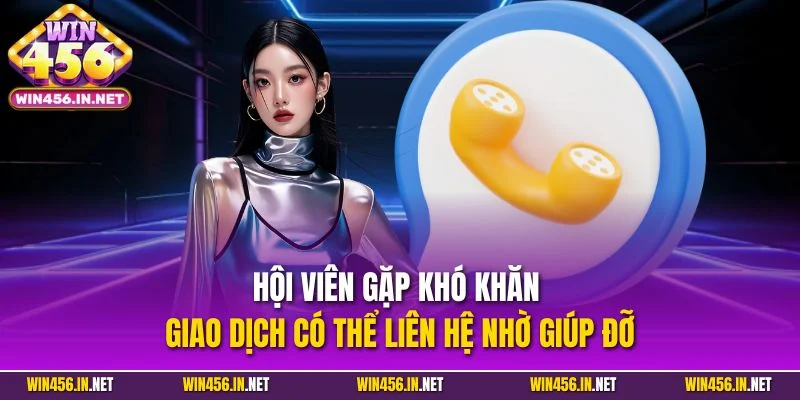 Liên Hệ Win456 – Hỗ Trợ Toàn Diện Người Chơi 2025 3 Hội viên gặp khó khăn giao dịch có thể liên hệ nhờ giúp đỡ