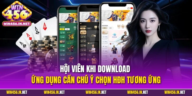 Tải App Win456 | Ứng dụng Cá Cược Đỉnh Cao Trên Mobile 3 Hội viên khi download ứng dụng cần chú ý chọn HĐH tương ứng