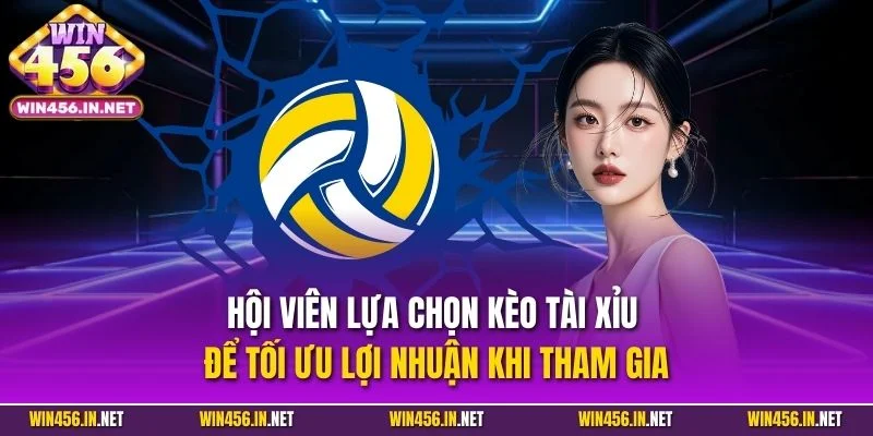 Cá Cược Bóng Chuyền - Kèo Thể Thao Đỉnh Cao Tại Win456 3 Hội viên lựa chọn kèo tài xỉu để tối ưu lợi nhuận khi tham gia