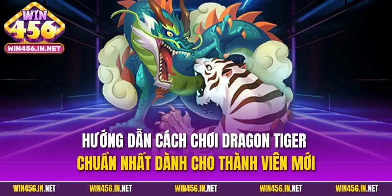 Game Bài Rồng Hổ| Chinh Phục Siêu Phẩm Ăn Khách Nhất WIN456 3 Hướng dẫn cách chơi Dragon Tiger chuẩn nhất dành cho thành viên mới