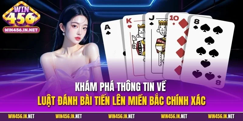 Khám phá thông tin về luật đánh bài tiến lên Miền Bắc chính xác