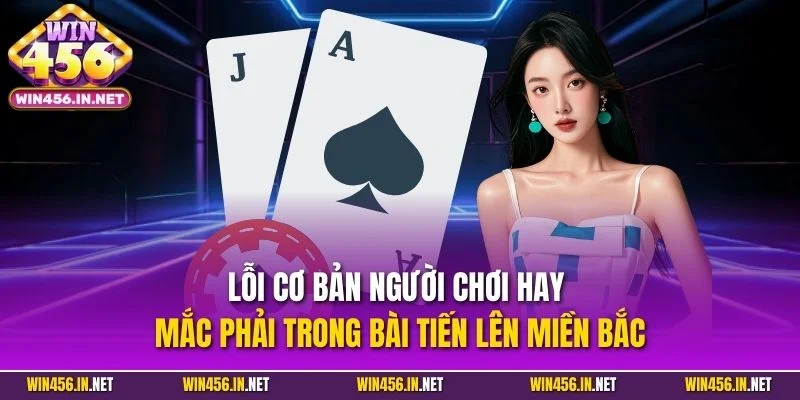 Lỗi cơ bản người chơi hay mắc phải trong bài tiến lên miền Bắc