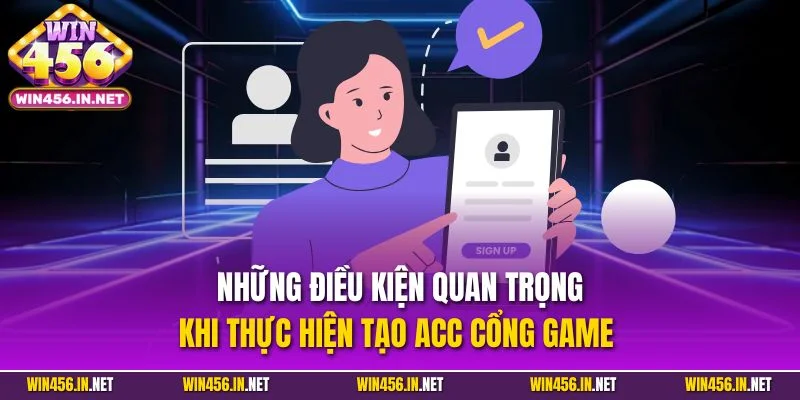 Đăng Ký Win456 | Quy Trình Dễ Dàng Trong Vài Bước Đơn Giản 1 Những điều kiện quan trọng khi thực hiện tạo acc cổng game