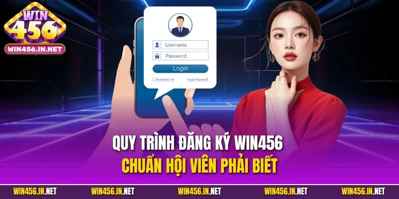 Đăng Ký Win456 | Quy Trình Dễ Dàng Trong Vài Bước Đơn Giản 2 Quy trình đăng ký Win456 chuẩn hội viên phải biết