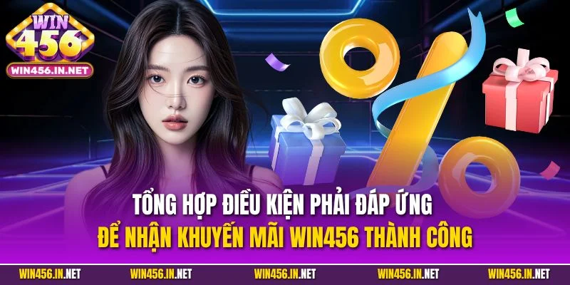 Khuyến Mãi WIN456| Cập Nhật Thông Tin Ưu Đãi 2025 Chi Tiết 1 Tổng hợp điều kiện phải đáp ứng để nhận khuyến mãi WIN456 thành công