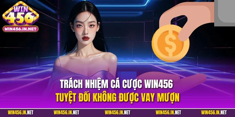 Thực Hiện Trách Nhiệm Cá Cược Tại Cổng Game Win456 2 Trách nhiệm cá cược Win456 tuyệt đối không được vay mượn