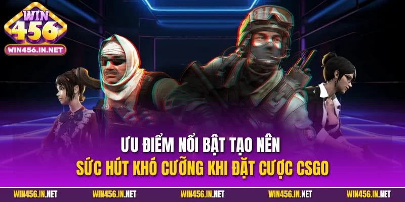 Cá Cược CSGO - Bật Mí Mẹo Cược Hiệu Quả Từ Chuyên Gia 3 Ưu điểm nổi bật tạo nên sức hút khó cưỡng khi đặt cược CSGO