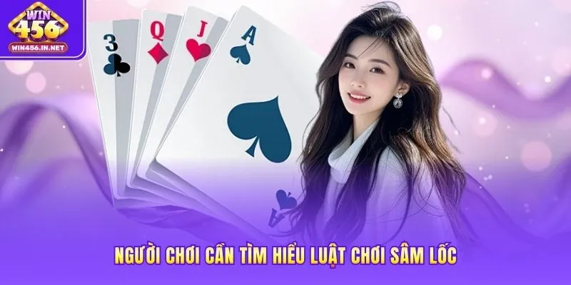 Người chơi cần tìm hiểu luật chơi sâm lốc